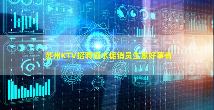 苏州KTV招聘酒水促销员生意好事青
